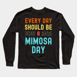Every Day Should Be A Mimosa Day Long Sleeve T-Shirt